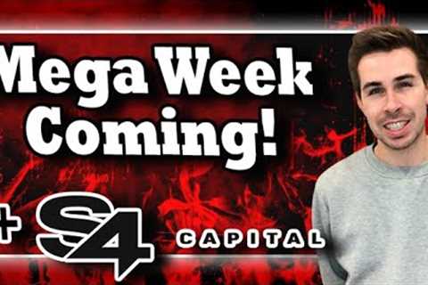 Mega Week Coming! + S4 Capital