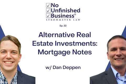 Alternative Real Estate Investments: Mortgage Notes – No Unfinished Business Ep. 32 w/ Dan Deppen