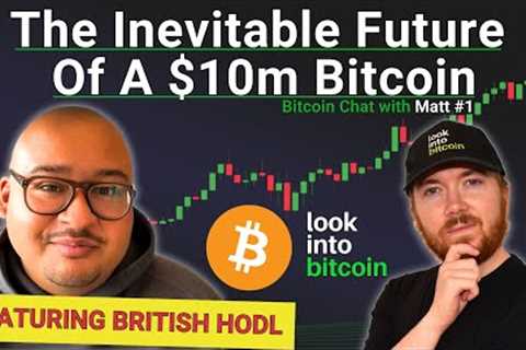 THE INEVITABLE FUTURE OF A $10M BITCOIN - Featuring British HODL