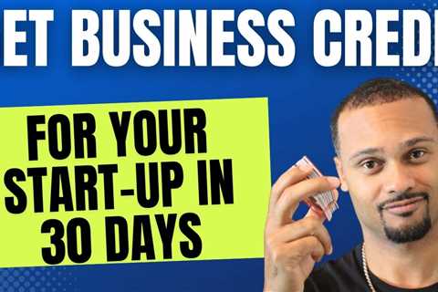 Get Business Credit For Your Start-Up in 30 Days