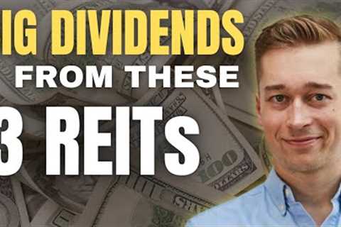 BIG DIVIDENDS From These 3 REITs