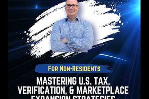 U.S. Tax, Verification, & Marketplace Expansion Strategies for Non-Residents.