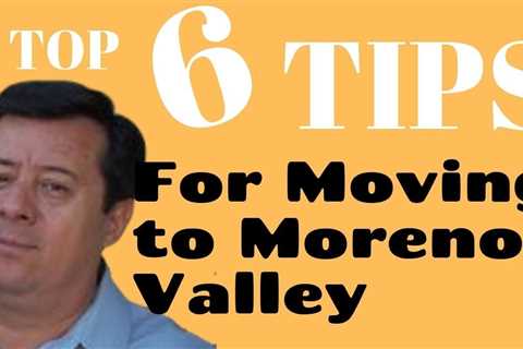 6 TIPS When Moving Moving to Moreno Valley, Riverside or Perris | Moreno Valley Realtor