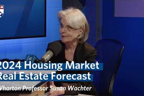 Housing Market in 2024 – Wharton Professor Susan Wachter''s Real Estate Forecast