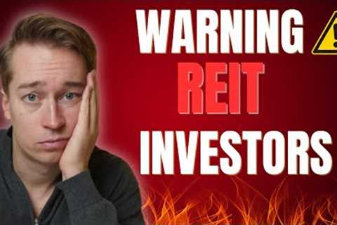Urgent Warning To REIT Investors