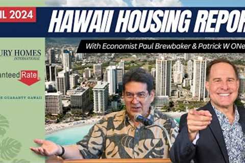 Hawaii Housing Report April 2024 with economist Paul Brewbaker & Patrick ONeill R.