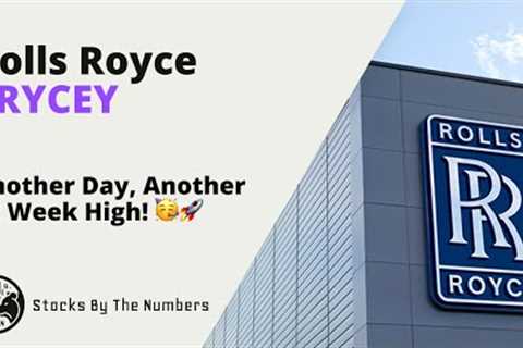 Quick Update On Rolls Royce Stock ($RYCEY) Another Day, Another 52 Week High!! 🥳🚀