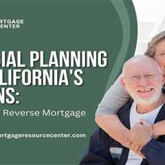 Financial Planning for California’s Seasons: Leveraging a Reverse Mortgage