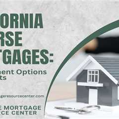 California Reverse Mortgages: Disbursement Options and Insights