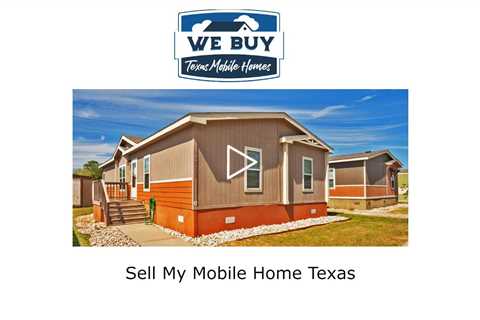 Sell My Mobile Home Texas - We Buy Mobile Homes Texas - 2024