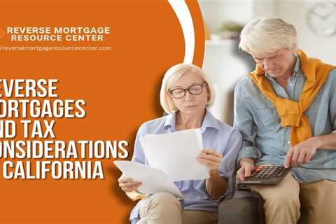 Reverse Mortgages and Tax Considerations in California