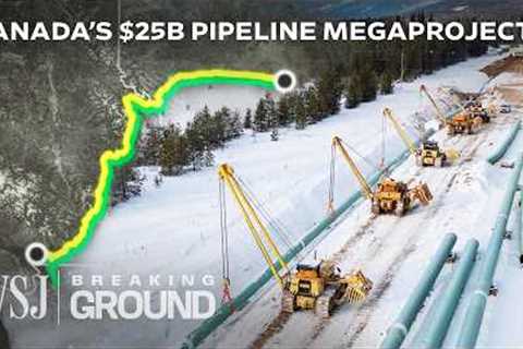 The $25B Oil Pipeline That Could Make or Break Canada’s Economy | WSJ Breaking Ground