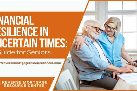 Financial Resilience in Uncertain Times: A Guide for Seniors