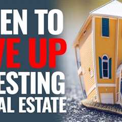 When To Give Up Investing In Real Estate