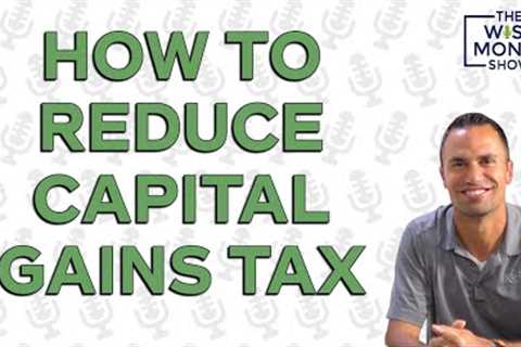 How to Reduce Capital Gains Tax
