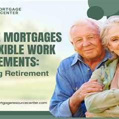Reverse Mortgages and Flexible Work Arrangements: Redefining Retirement