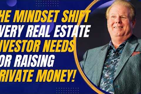 The Mindset Shift Every Real Estate Investor Needs for Raising Private Money