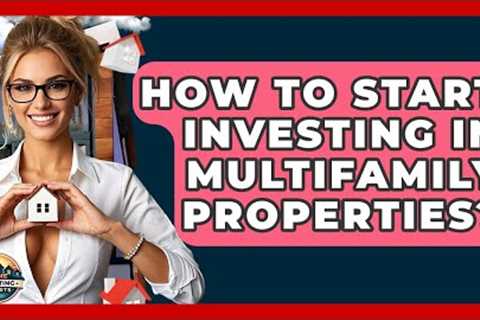 How To Start Investing In Multifamily Properties? - Home Investing Experts
