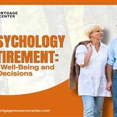 The Psychology of Retirement: Emotional Well-Being and Financial Decisions