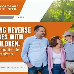 Navigating Reverse Mortgages with Adult Children: Family Collaboration for Financial Decisions