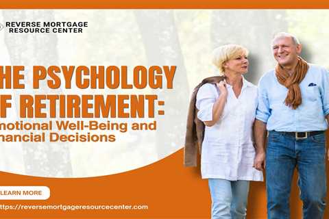 The Psychology of Retirement: Emotional Well-Being and Financial Decisions