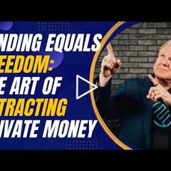 Funding Equals Freedom: The Art of Attracting Private Money for Real Estate