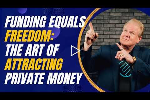 Funding Equals Freedom: The Art of Attracting Private Money for Real Estate