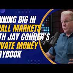Winning Big in Small Markets with Jay Conner’s Private Money Playbook