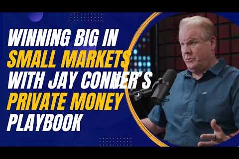 Winning Big in Small Markets with Jay Conner’s Private Money Playbook
