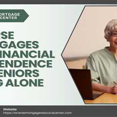 Reverse Mortgages and Financial Independence for Seniors Aging Alone