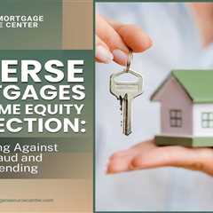 Reverse Mortgages and Home Equity Protection: Safeguarding Against Property Fraud and Predatory..