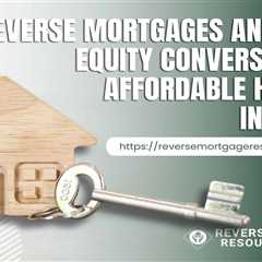 Reverse Mortgages and Home Equity Conversion for Affordable Housing Initiatives