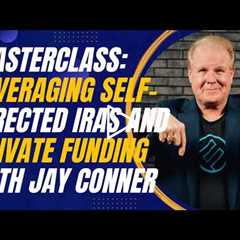 Masterclass: Leveraging Self-Directed IRAs and Private Funding with Jay Conner
