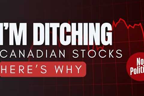 Why I’m DITCHING Canadian Stocks...With 1 Small Exception (For Now)