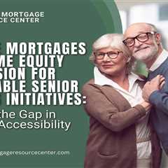 Reverse Mortgages and Home Equity Conversion for Affordable Senior Housing Initiatives: Bridging..